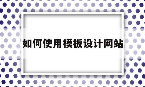 如何使用模板建站快速搭建网站